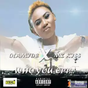 Olamide - Who You Epp? ft. Mz Kiss (Freestyle)